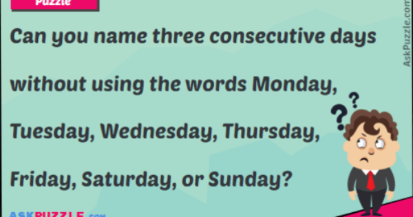 Is it possible to name three consecutive days without using the words Monday,  Tuesday, Wednesday, Thursday, Friday, Saturday, or Sunday? - Quora